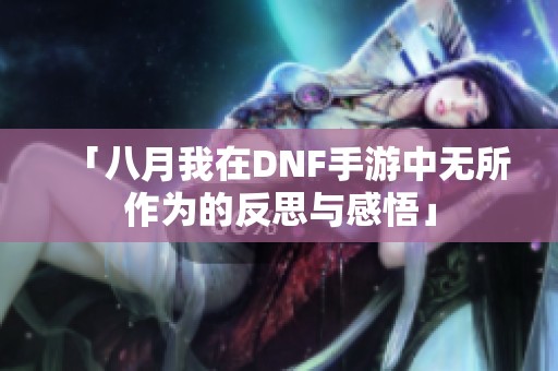 「八月我在DNF手游中无所作为的反思与感悟」