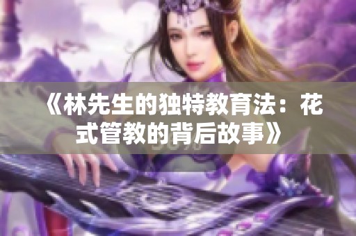 《林先生的独特教育法：花式管教的背后故事》
