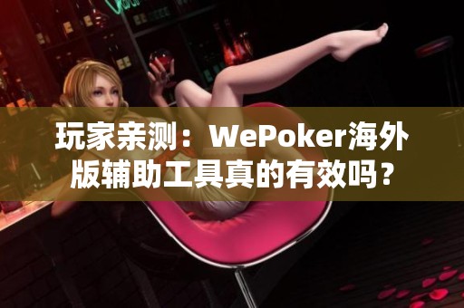 玩家亲测：WePoker海外版辅助工具真的有效吗？
