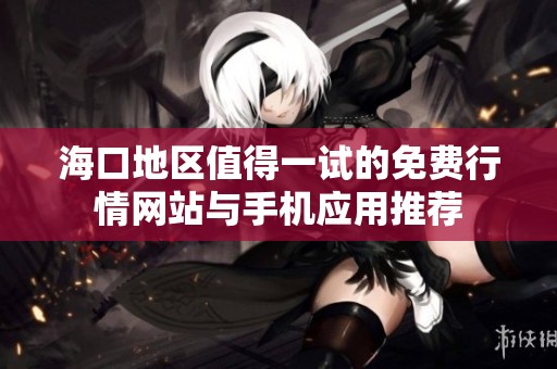 海口地区值得一试的免费行情网站与手机应用推荐