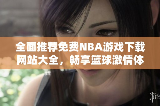 全面推荐免费NBA游戏下载网站大全，畅享篮球激情体验