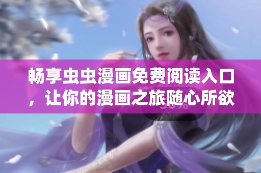 畅享虫虫漫画免费阅读入口，让你的漫画之旅随心所欲