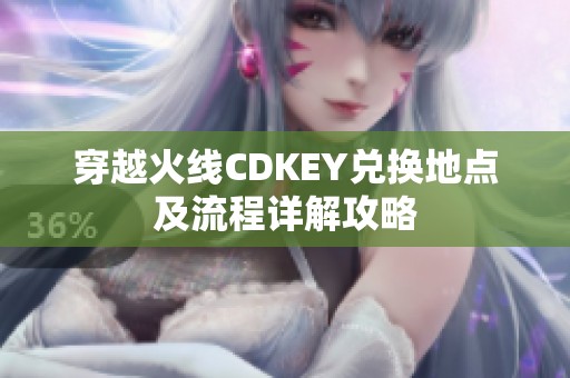 穿越火线CDKEY兑换地点及流程详解攻略