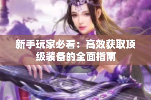 新手玩家必看：高效获取顶级装备的全面指南