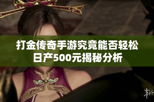 打金传奇手游究竟能否轻松日产500元揭秘分析