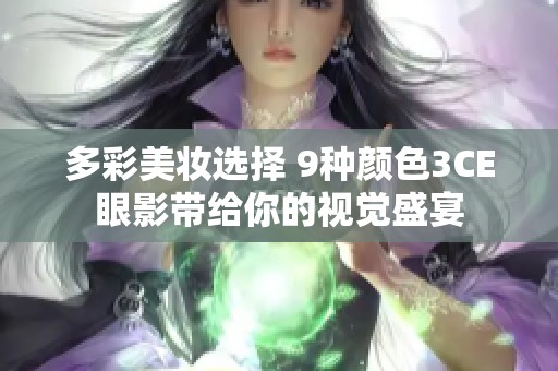 多彩美妆选择 9种颜色3CE眼影带给你的视觉盛宴