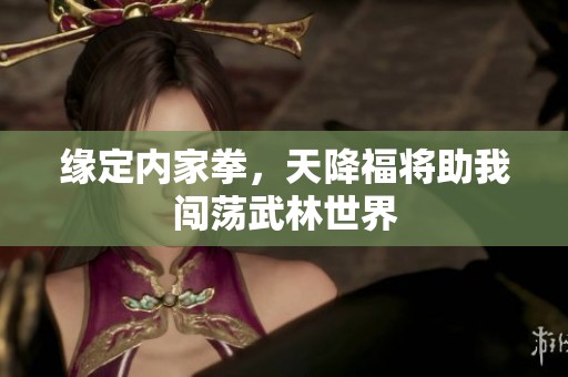 缘定内家拳，天降福将助我闯荡武林世界