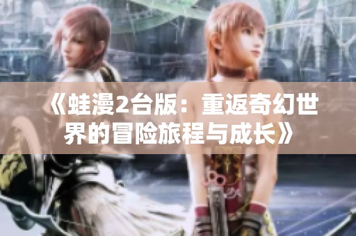 《蛙漫2台版：重返奇幻世界的冒险旅程与成长》