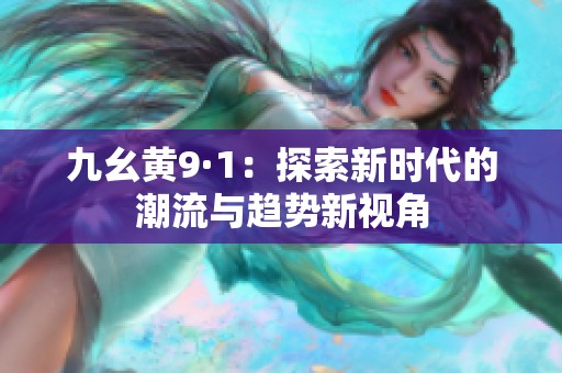 九幺黄9·1：探索新时代的潮流与趋势新视角