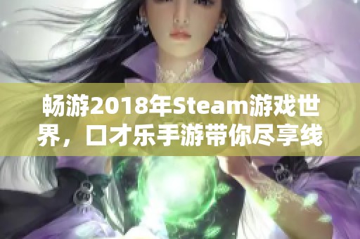 畅游2018年Steam游戏世界，口才乐手游带你尽享线上乐趣