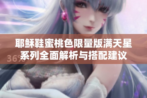 耶稣鞋蜜桃色限量版满天星系列全面解析与搭配建议