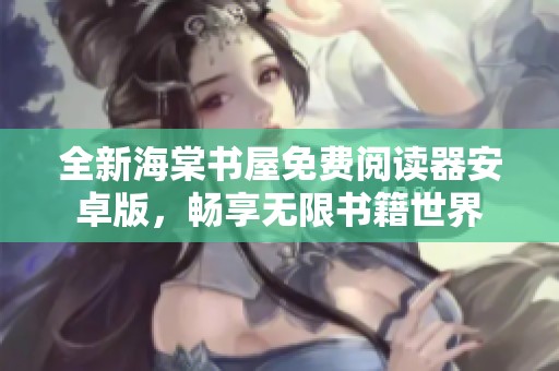 全新海棠书屋免费阅读器安卓版，畅享无限书籍世界