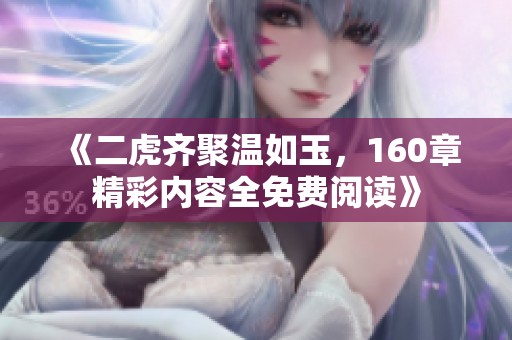 《二虎齐聚温如玉，160章精彩内容全免费阅读》