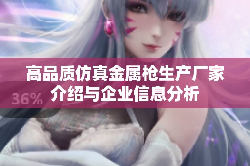 高品质仿真金属枪生产厂家介绍与企业信息分析