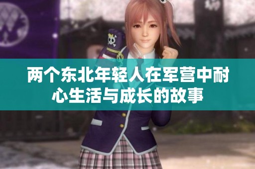 两个东北年轻人在军营中耐心生活与成长的故事