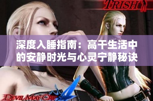 深度入睡指南：高干生活中的安静时光与心灵宁静秘诀