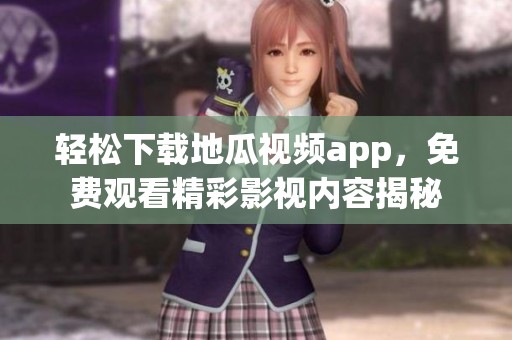 轻松下载地瓜视频app，免费观看精彩影视内容揭秘