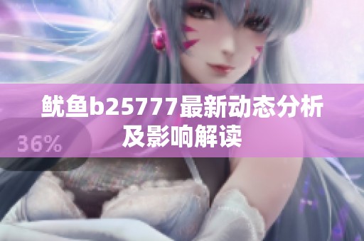 鱿鱼b25777最新动态分析及影响解读
