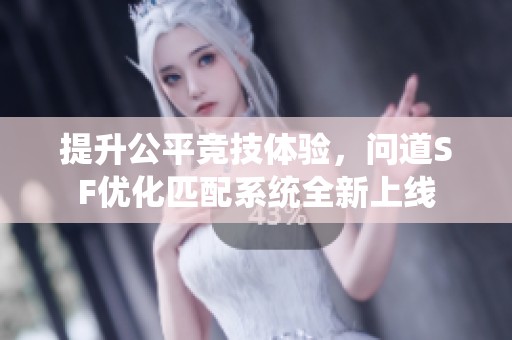 提升公平竞技体验，问道SF优化匹配系统全新上线