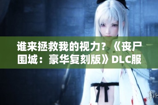 谁来拯救我的视力？《丧尸围城：豪华复刻版》DLC服装新上线