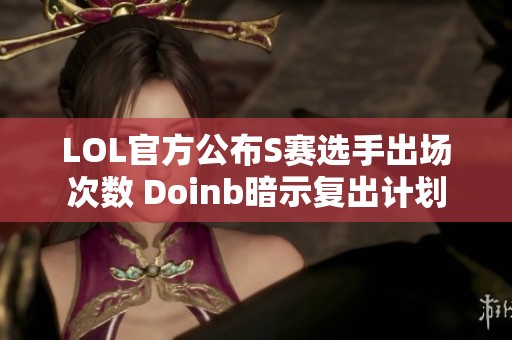 LOL官方公布S赛选手出场次数 Doinb暗示复出计划