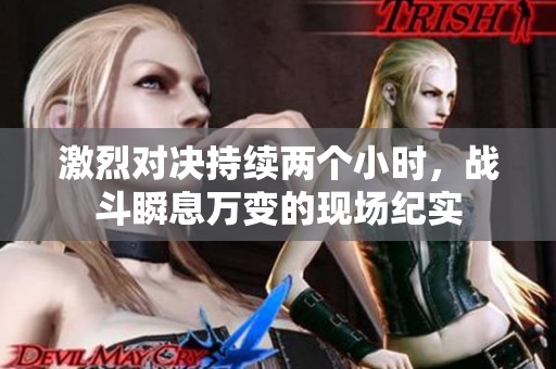 激烈对决持续两个小时，战斗瞬息万变的现场纪实