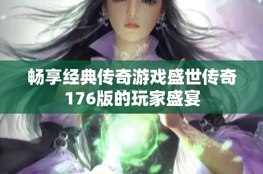 畅享经典传奇游戏盛世传奇176版的玩家盛宴