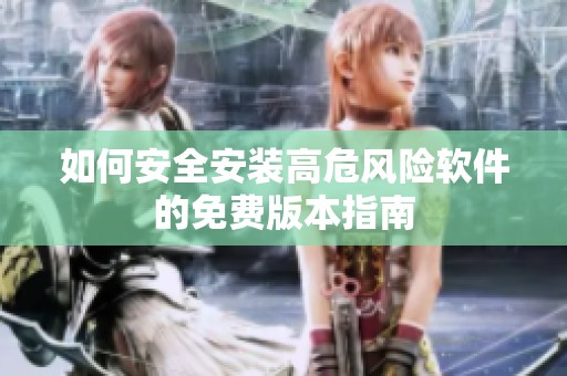 如何安全安装高危风险软件的免费版本指南