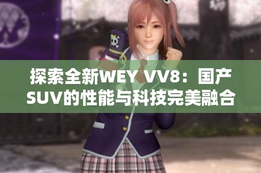 探索全新WEY VV8：国产SUV的性能与科技完美融合