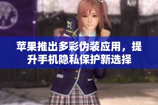 苹果推出多彩伪装应用，提升手机隐私保护新选择