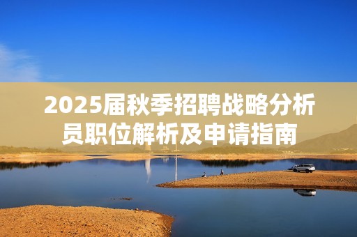 2025届秋季招聘战略分析员职位解析及申请指南