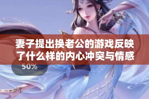 妻子提出换老公的游戏反映了什么样的内心冲突与情感需求