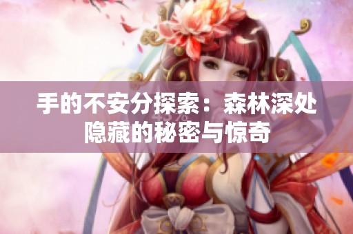 手的不安分探索：森林深处隐藏的秘密与惊奇