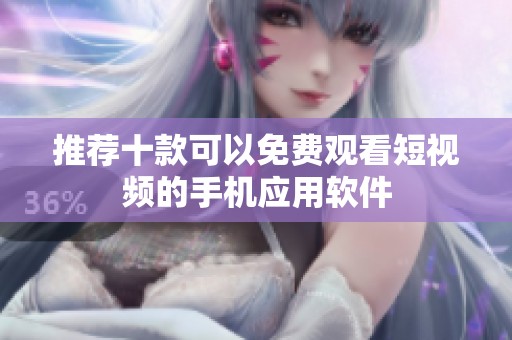 推荐十款可以免费观看短视频的手机应用软件