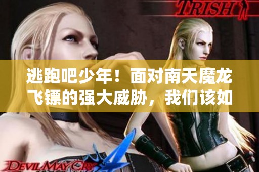 逃跑吧少年！面对南天魔龙飞镖的强大威胁，我们该如何应对