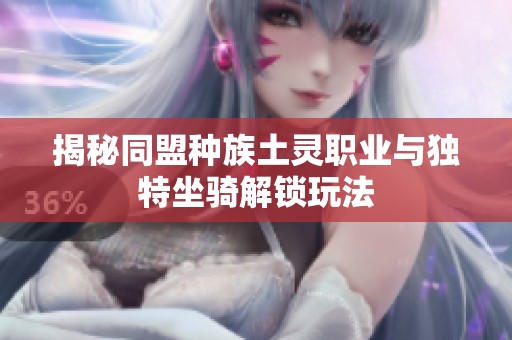 揭秘同盟种族土灵职业与独特坐骑解锁玩法