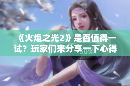 《火炬之光2》是否值得一试？玩家们来分享一下心得体验吧