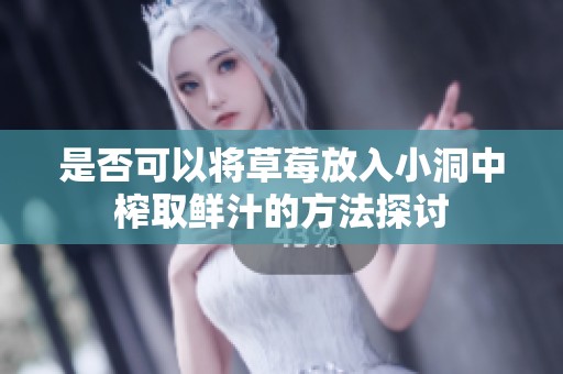 是否可以将草莓放入小洞中榨取鲜汁的方法探讨