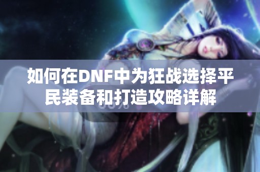 如何在DNF中为狂战选择平民装备和打造攻略详解