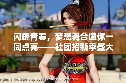 闪耀青春，梦想舞台邀你一同点亮——社团招新季盛大开启