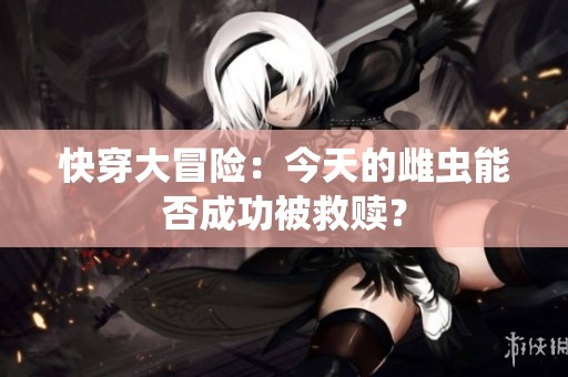 快穿大冒险：今天的雌虫能否成功被救赎？