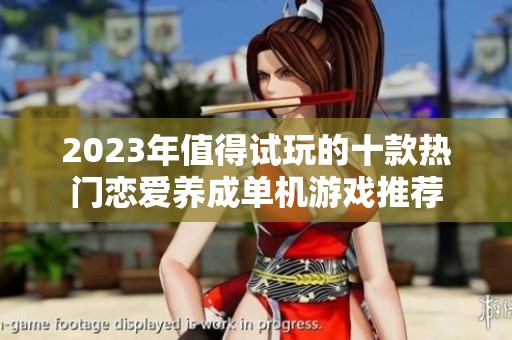 2023年值得试玩的十款热门恋爱养成单机游戏推荐