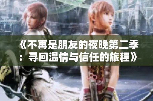 《不再是朋友的夜晚第二季：寻回温情与信任的旅程》