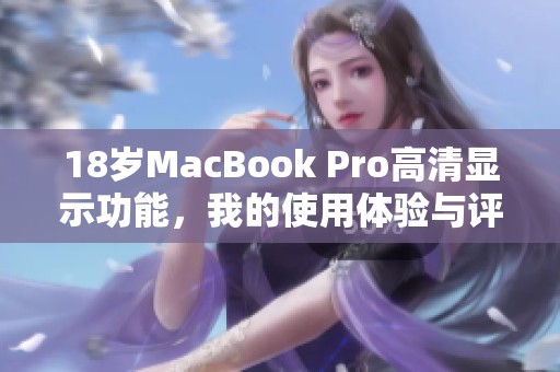 18岁MacBook Pro高清显示功能，我的使用体验与评价分享