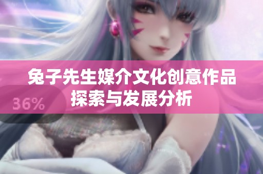 兔子先生媒介文化创意作品探索与发展分析