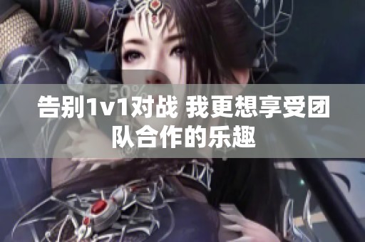 告别1v1对战 我更想享受团队合作的乐趣