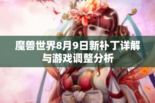 魔兽世界8月9日新补丁详解与游戏调整分析
