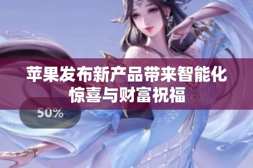 苹果发布新产品带来智能化惊喜与财富祝福