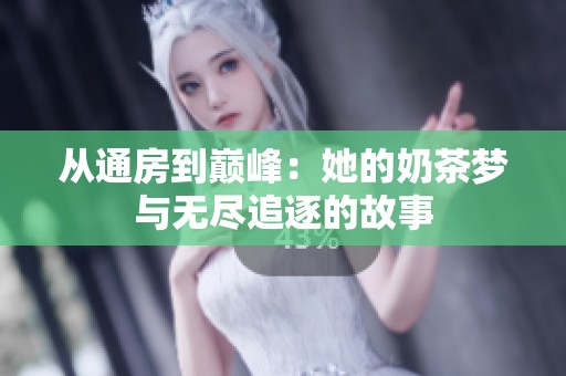 从通房到巅峰：她的奶茶梦与无尽追逐的故事