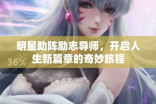 明星助阵励志导师，开启人生新篇章的奇妙旅程